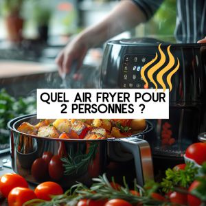 Recette Quel Air Fryer pour 2 personnes ? Mes astuces