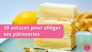 Recette 10 astuces faciles pour alléger ses pâtisseries