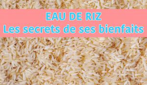 Recette L’eau de riz, les secrets de ses bienfaits