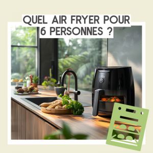 Recette Quel Air fryer choisir pour 6 personnes ?