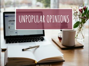 Recette “Unpopular opinions”, ou comment avoir parfois l’impression d’être à côté de la plaque