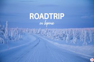 Recette Roadtrip en Laponie en hiver : itinéraire